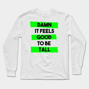 Damn it feels good to be tall Long Sleeve T-Shirt